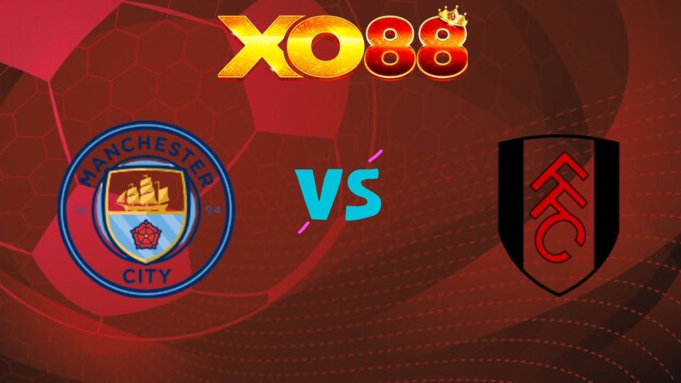 XO88 Nhận định soi kèo Man City vs Fulham, 02h30 ngày 12/02/2026